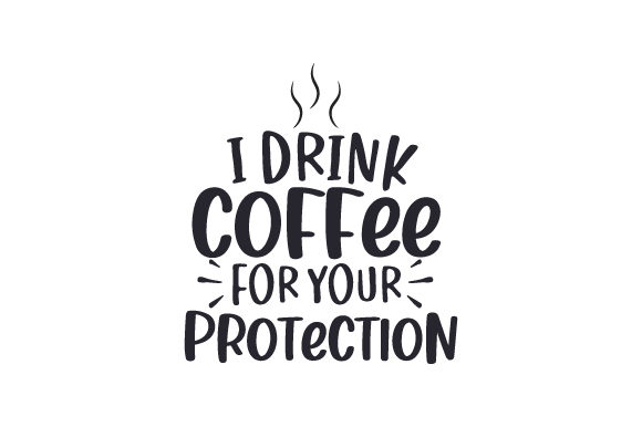 Download I Drink Coffee for Your Protection - Protection Collection